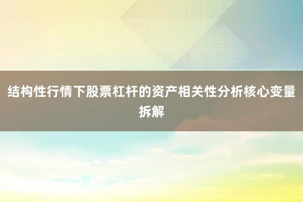 结构性行情下股票杠杆的资产相关性分析核心变量拆解